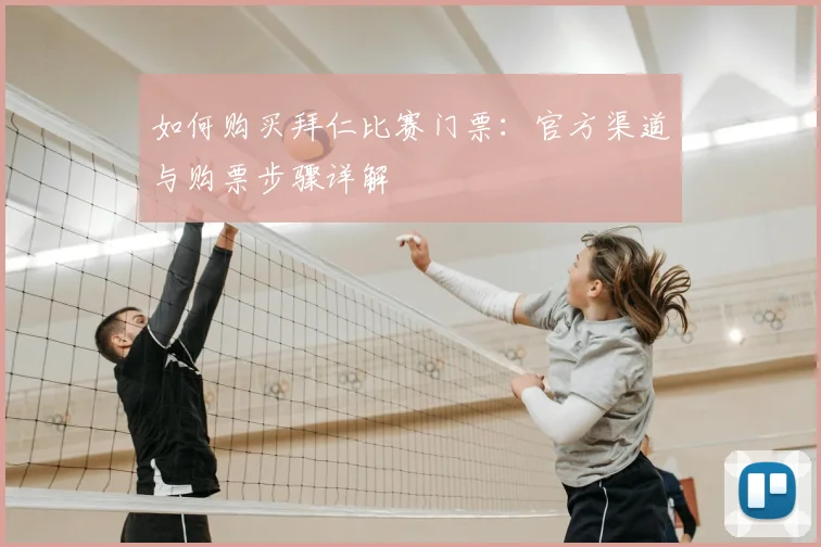 如何购买拜仁比赛门票：官方渠道与购票步骤详解
