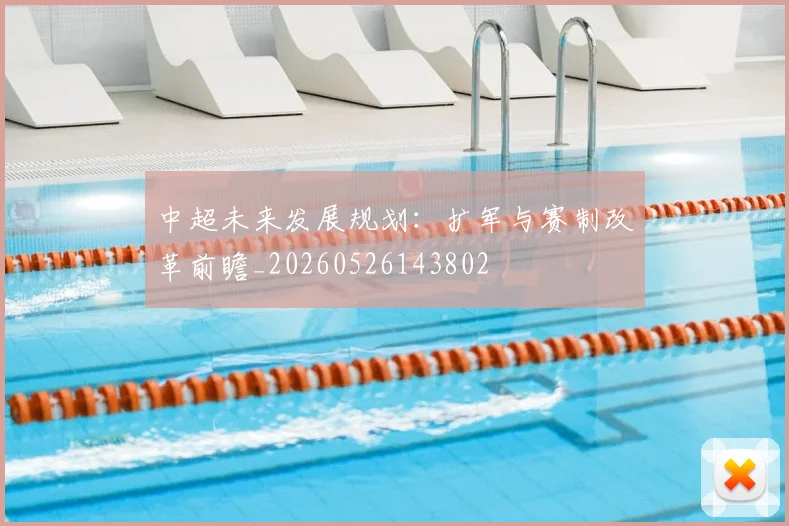 中超未来发展规划:扩军与赛制改革前瞻_20260526143802